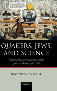 Title: Quakers, Jews, and Science: Religious Responses to Modernity and the Sciences in Britain, 1650-1900, Author: Geoffrey Cantor
