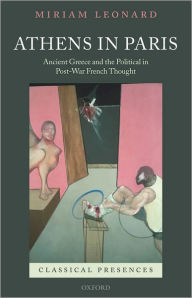 Title: Athens in Paris: Ancient Greece and the Political in Post-War French Thought, Author: Miriam Leonard