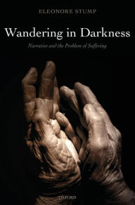 Title: Wandering in Darkness: Narrative and the Problem of Suffering, Author: Eleonore Stump