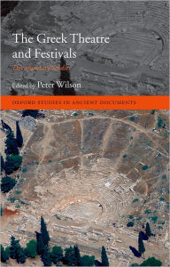 Title: The Greek Theatre and Festivals: Documentary Studies, Author: Peter Wilson