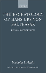 Title: The Eschatology of Hans Urs von Balthasar: Being As Communion, Author: Nicholas J. Healy