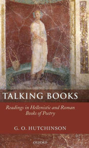 Title: Talking Books: Readings in Hellenistic and Roman Books of Poetry, Author: G. O. Hutchinson