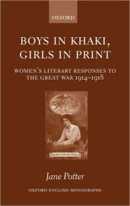 Title: Boys in Khaki, Girls in Print: Women's Literary Responses to the Great War 1914-1918, Author: Jane Potter