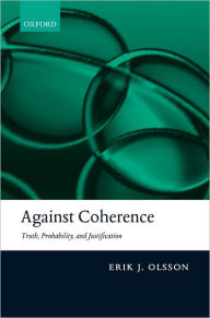 Title: Against Coherence: Truth, Probability, and Justification, Author: Erik J. Olsson