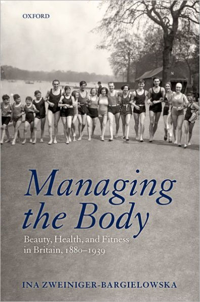 Managing the Body: Beauty, Health, and Fitness in Britain 1880-1939