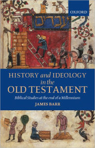 History and Ideology in the Old Testament: Biblical Studies at the End of a Millennium The Hensley Henson Lectures for 1997 delivered to the University of Oxford