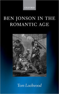 Title: Ben Jonson in the Romantic Age, Author: Tom Lockwood