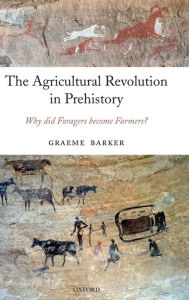 Title: The Agricultural Revolution in Prehistory: Why did Foragers become Farmers?, Author: Graeme Barker