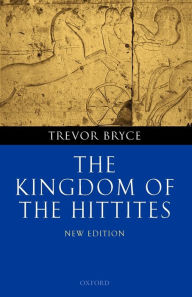 Title: The Kingdom of the Hittites / Edition 2, Author: Trevor Bryce