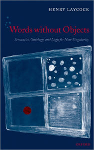 Title: Words without Objects: Semantics, Ontology, and Logic for Non-Singularity, Author: Henry Laycock