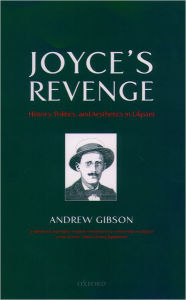 Title: Joyce's Revenge: History, Politics, and Aesthetics in Ulysses, Author: Andrew Gibson