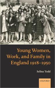 Title: Young Women, Work, and Family in England 1918-1950, Author: Selina Todd