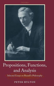 Title: Propositions, Functions, and Analysis: Selected Essays on Russell's Philosophy, Author: Peter Hylton