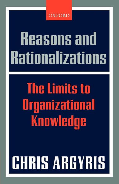 Reasons and Rationalizations: The Limits to Organizational Knowledge / Edition 1