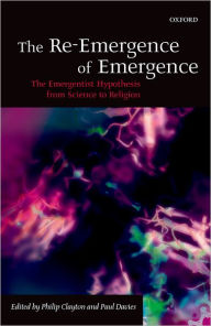 Title: The Re-Emergence of Emergence: The Emergentist Hypothesis from Science to Religion, Author: Philip Clayton