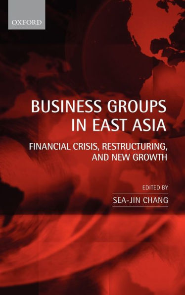 Business Groups in East Asia: Financial Crisis, Restructuring, and New Growth