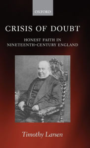 Title: Crisis of Doubt: Honest Faith in Nineteenth-Century England, Author: Timothy Larsen