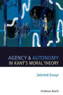 Agency and Autonomy in Kant's Moral Theory: Selected Essays