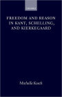 Freedom and Reason in Kant, Schelling, and Kierkegaard