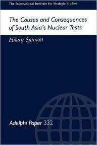 Title: The Causes and Consequences of South Asia's Nuclear Tests / Edition 1, Author: Hilary Synnott