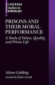 Title: Prisons and Their Moral Performance: A Study of Values, Quality, and Prison Life, Author: Alison Liebling