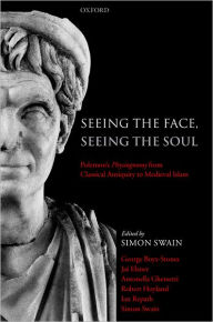 Title: Seeing the Face, Seeing the Soul: Polemon's Physiognomy from Classical Antiquity to Medieval Islam, Author: George Boys-Stones