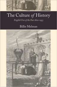 Title: The Culture of History: English Uses of the Past 1800-1953, Author: Billie Melman