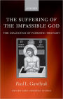 The Suffering of the Impassible God: The Dialectics of Patristic Thought