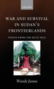 Title: War and Survival in Sudan's Frontierlands: Voices from the Blue Nile, Author: Wendy James