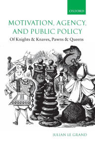 Motivation, Agency, and Public Policy: Of Knights and Knaves, Pawns and Queens