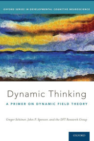 Title: Dynamic Thinking: A Primer on Dynamic Field Theory / Edition 1, Author: Gregor Schïner