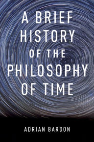 Title: A Brief History of the Philosophy of Time, Author: Adrian Bardon