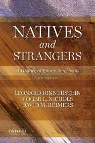 Title: Natives and Strangers: A History of Ethnic Americans / Edition 6, Author: Leonard Dinnerstein