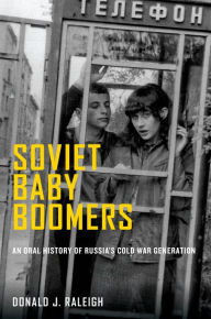 Title: Soviet Baby Boomers: An Oral History of Russia's Cold War Generation, Author: Donald J. Raleigh
