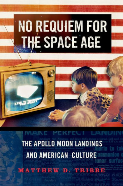 No Requiem for the Space Age: The Apollo Moon Landings and American Culture