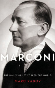 Title: Marconi: The Man Who Networked the World, Author: Marc Raboy