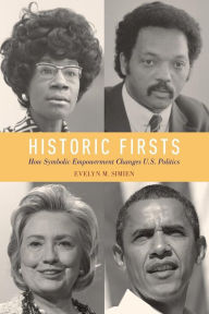 Title: Historic Firsts: How Symbolic Empowerment Changes U.S. Politics, Author: Evelyn M. Simien
