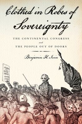 Clothed in Robes of Sovereignty: The Continental Congress and the People Out of Doors