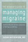 The Woman's Guide to Managing Migraine: Understanding the Hormone Connection to find Hope and Wellness