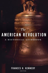 Title: The American Revolution: A Historical Guidebook, Author: Frances H. Kennedy