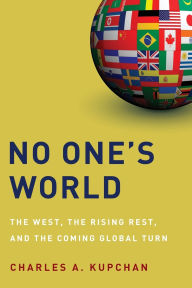 No One's World: The West, the Rising Rest, and the Coming Global Turn