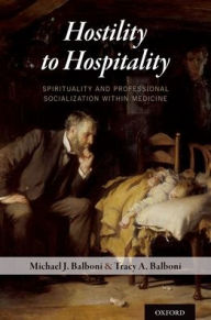 Title: Hostility to Hospitality: Spirituality and Professional Socialization within Medicine, Author: Michael J. Balboni