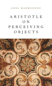 Title: Aristotle on Perceiving Objects, Author: Anna Marmodoro
