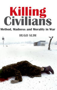 Title: Killing Civilians: Method, Madness and Morality in War, Author: Hugo Slim