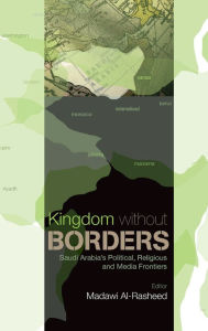 Title: Kingdom Without Borders: Saudi Arabia's Political, Religious and Media Frontiers, Author: Madawi Al-Rasheed