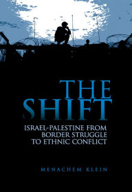 Title: Shift, The: Israel-Palestine from Border Struggle to Ethnic Conflict, Author: Menachem Klein