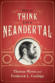 Title: How To Think Like a Neandertal, Author: Thomas Wynn