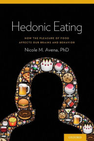 Title: Hedonic Eating: How the Pleasure of Food Affects Our Brains and Behavior, Author: Nicole Avena