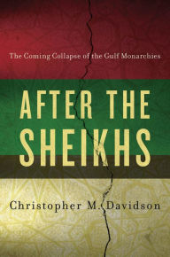 After the Sheikhs: The Coming Collapse of the Gulf Monarchies