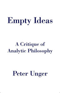 Title: Empty Ideas: A Critique of Analytic Philosophy, Author: Peter Unger